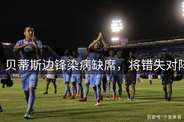 贝蒂斯边锋染病缺席，将错失对阵皇马关键战